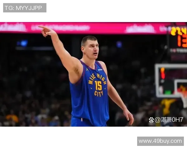 尼古拉约基奇如何在NBA赛场上展现独特的篮球智慧与领导力